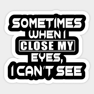 Sometimes When I Close My Eyes I Can't See Sticker